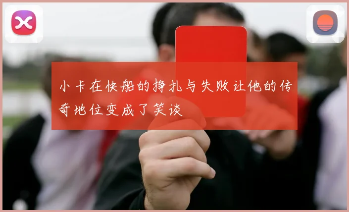 小卡在快船的挣扎与失败让他的传奇地位变成了笑谈