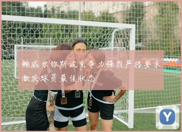 鲍威尔称斯波竞争力强烈严格要求激发球员最佳状态
