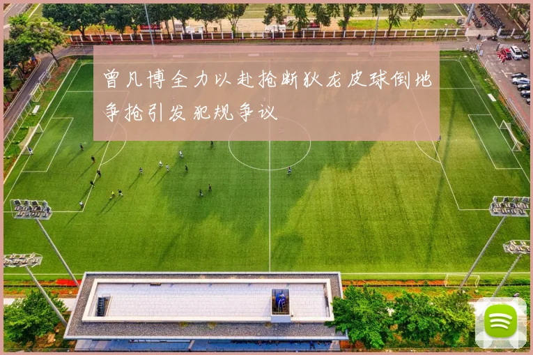 曾凡博全力以赴抢断狄龙皮球倒地争抢引发犯规争议